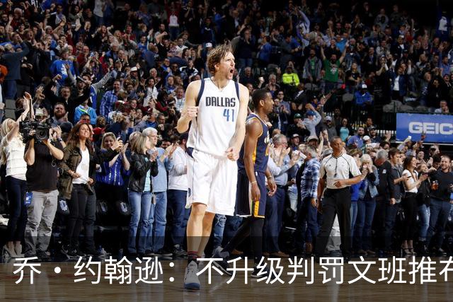 乔·约翰逊：不升级判罚文班推布伦森没错 裁判不会吹罚所有动作