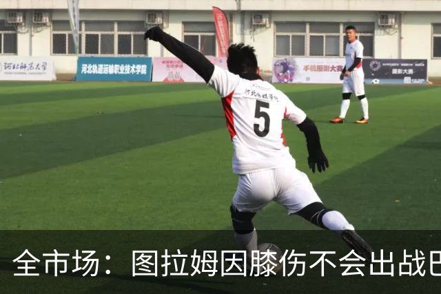 全市场：图拉姆因膝伤不会出战巴塞尔，尤文还得考虑出售他换钱