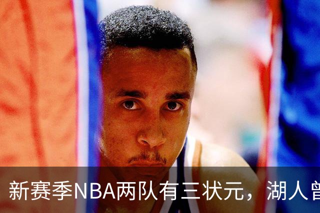新赛季NBA两队有三状元，湖人曾组五状元，四状元阵容，当时成绩如何