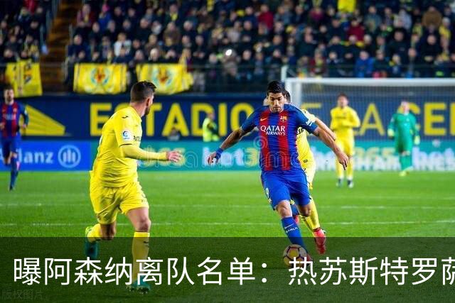 曝阿森纳离队名单：热苏斯特罗萨德领衔 19岁小将前途未卜