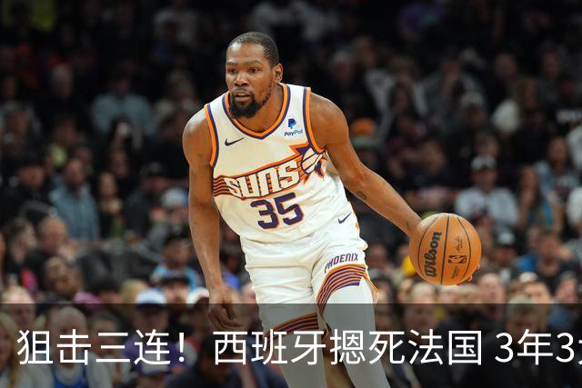 狙击三连！西班牙摁死法国 3年3大赛过不去的半决赛
