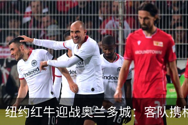 纽约红牛迎战奥兰多城：客队携格列兹曼效应冲击三连胜