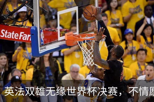 英法双雄无缘世界杯决赛，不情愿出战季军赛，但依旧全力征战