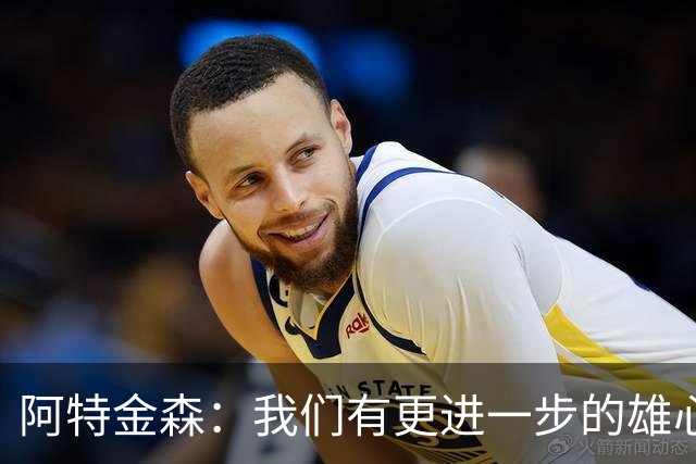 阿特金森：我们有更进一步的雄心 从很多方面看这是一个成功赛季
