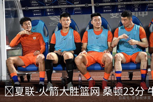 🏀夏联-火箭大胜篮网 桑顿23分 牛顿20+6 杰明21分
