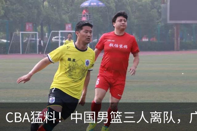 CBA猛料！中国男篮三人离队，广东报价2米18大中锋，广厦签下8+7蓝领大外援